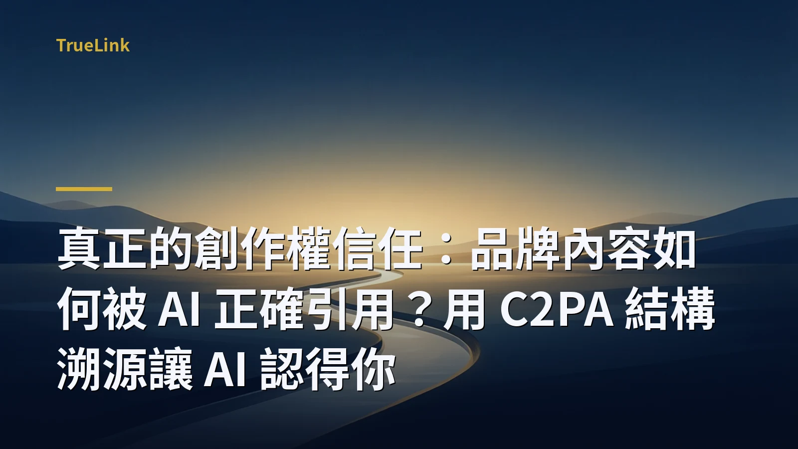 真正的創作權信任:品牌內容如何被 AI 正確引用?用 C2PA 結構溯源讓 AI 認得你