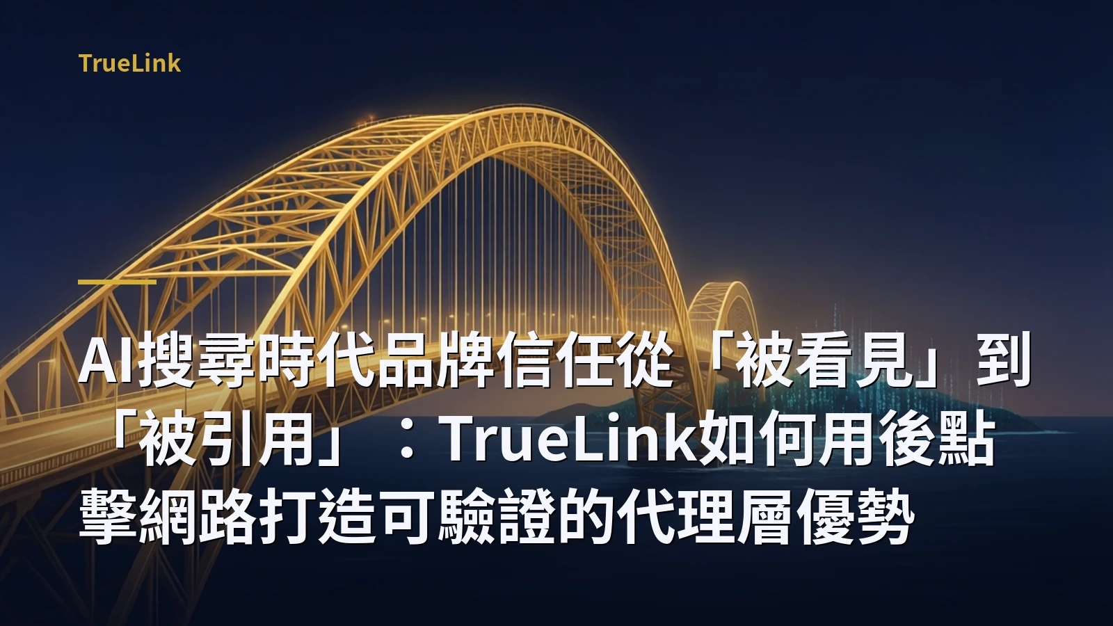 AI搜尋時代品牌信任從「被看見」到「被引用」:TrueLink如何用後點擊網路打造可驗證的代理層優勢