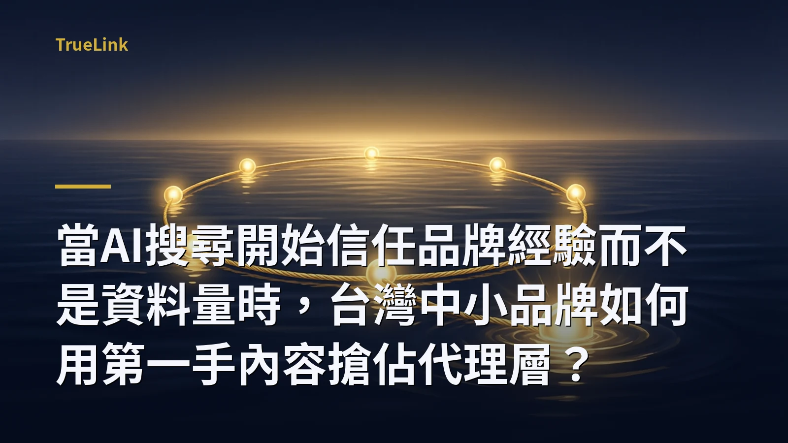 當AI搜尋開始信任品牌經驗而不是資料量時,台灣中小品牌如何用第一手內容搶佔代理層?