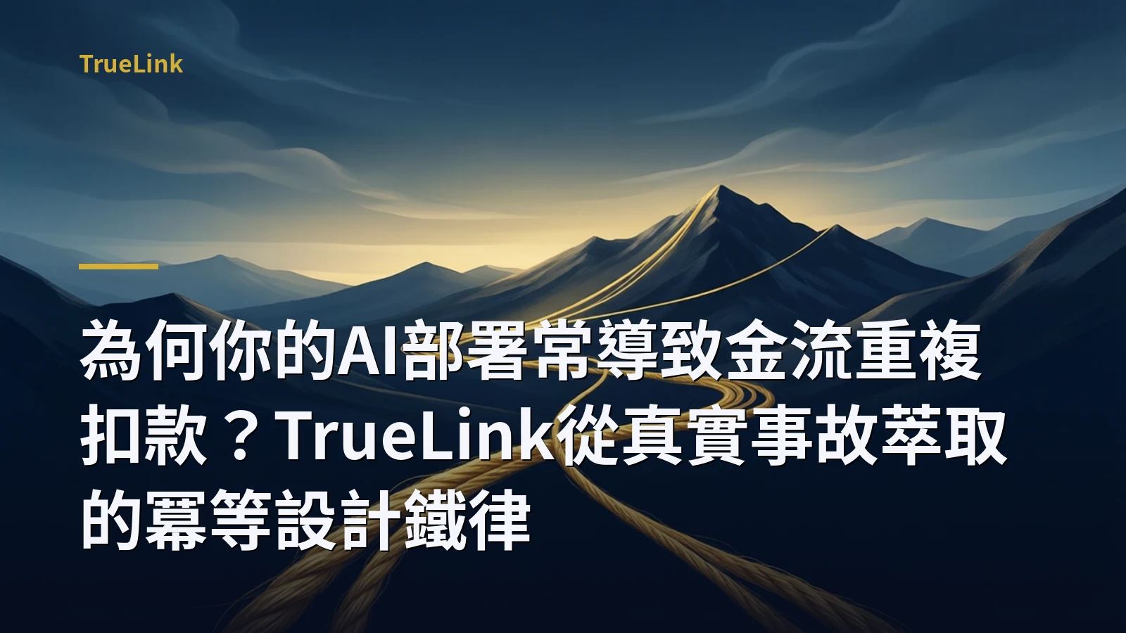 為何你的AI部署常導致金流重複扣款?TrueLink從真實事故萃取的冪等設計鐵律