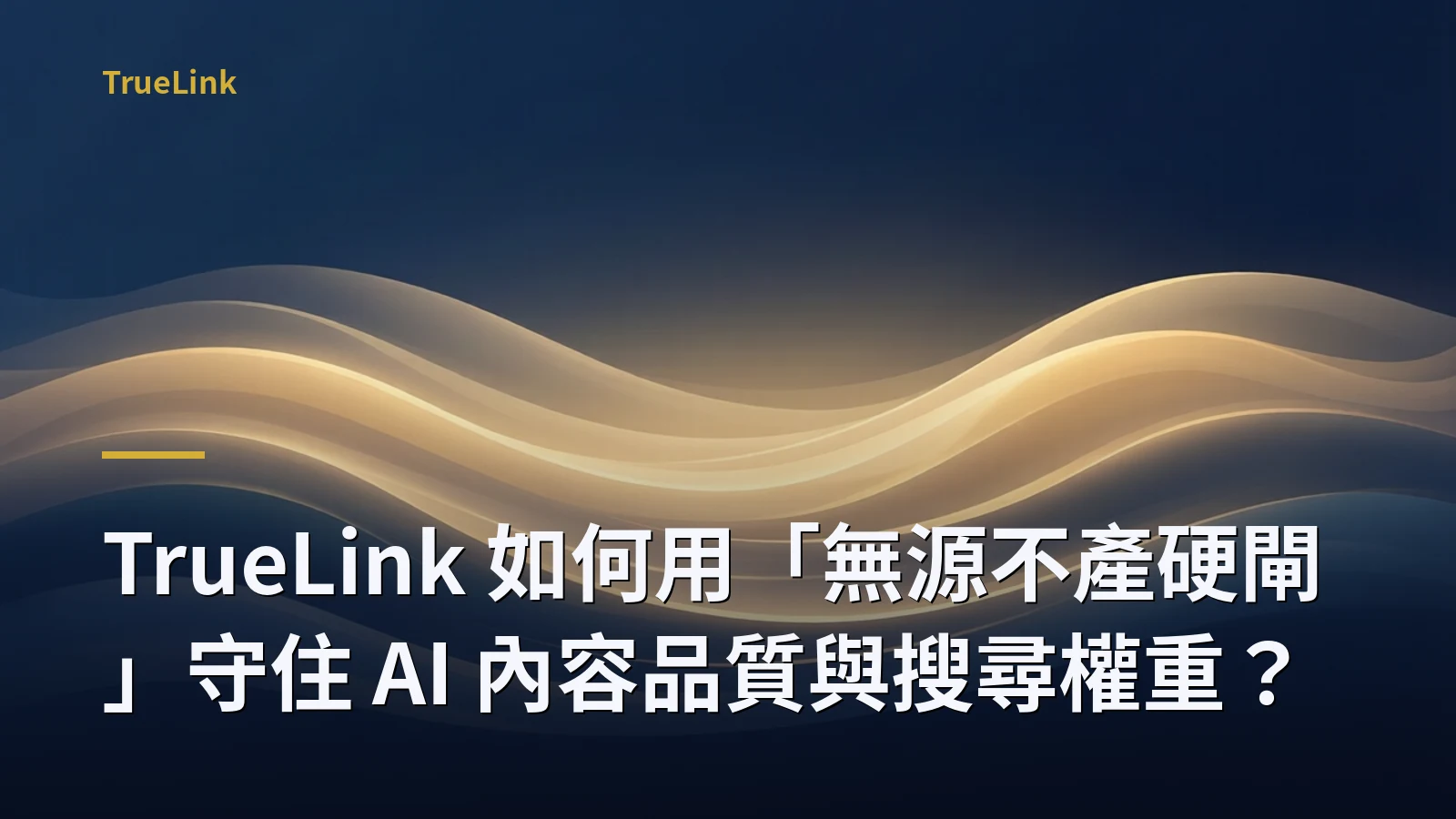 TrueLink 如何用「無源不產硬閘」守住 AI 內容品質與搜尋權重？