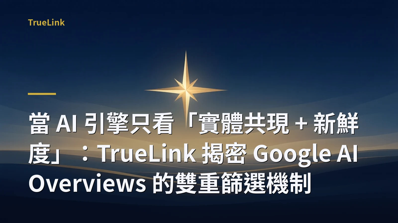 當 AI 引擎只看「實體共現 + 新鮮度」：TrueLink 揭密 Google AI Overviews 的雙重篩選機制