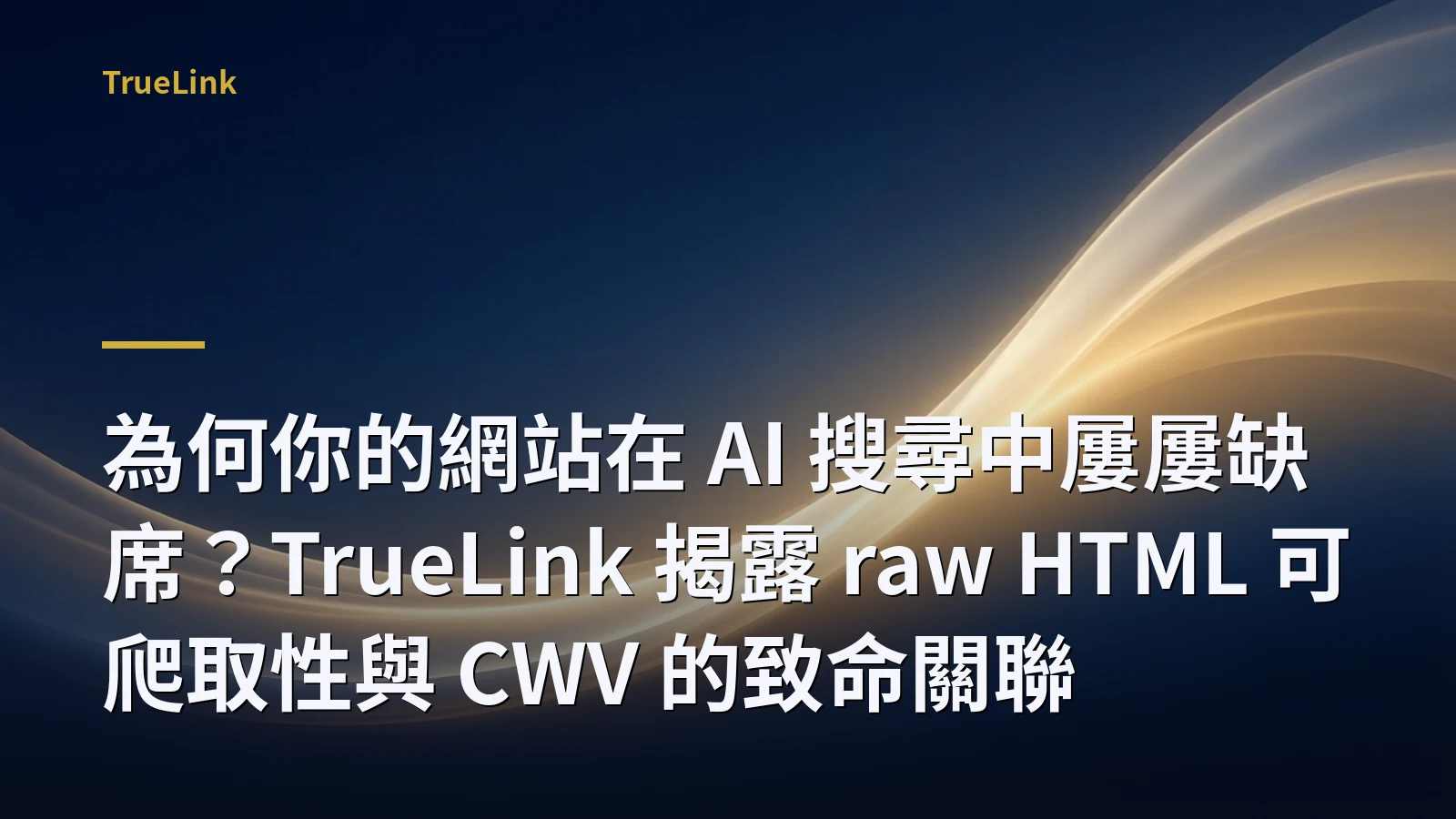 為何你的網站在 AI 搜尋中屢屢缺席？TrueLink 揭露 raw HTML 可爬取性與 CWV 的致命關聯
