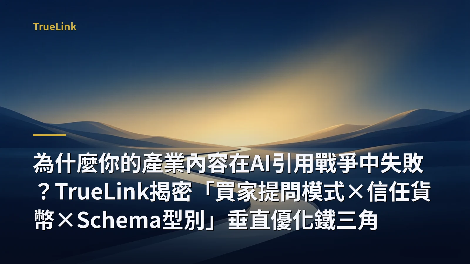 為什麼你的產業內容在AI引用戰爭中失敗？TrueLink揭密「買家提問模式×信任貨幣×Schema型別」垂直優化鐵三角