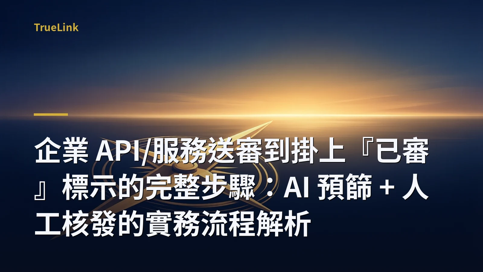 企業 API/服務送審到掛上『已審』標示的完整步驟：AI 預篩 + 人工核發的實務流程解析