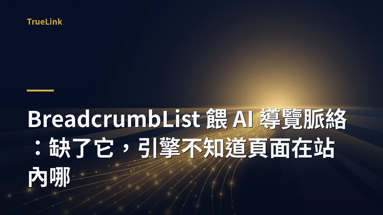 BreadcrumbList 餵 AI 導覽脈絡:缺了它,引擎不知道頁面在站內哪