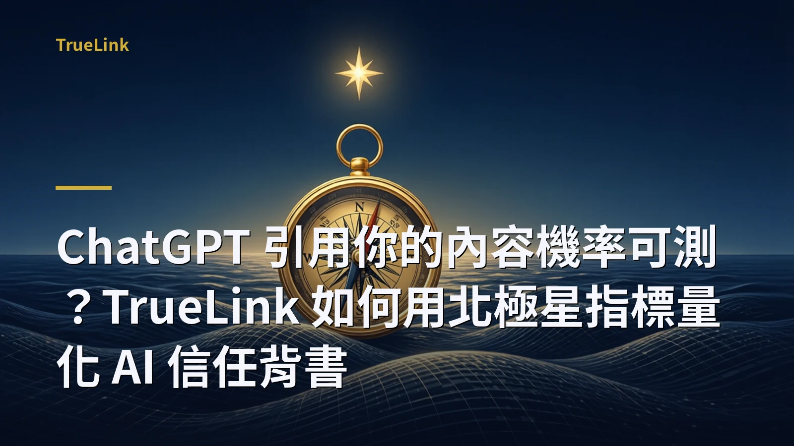 ChatGPT 引用你的內容機率可測?TrueLink 如何用北極星指標量化 AI 信任背書