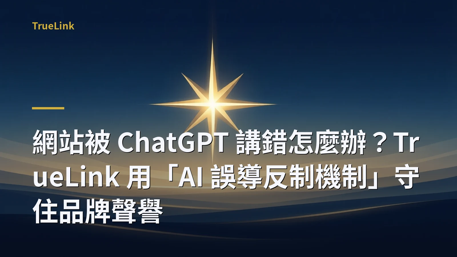 網站被 ChatGPT 講錯怎麼辦？TrueLink 用「AI 誤導反制機制」守住品牌聲譽