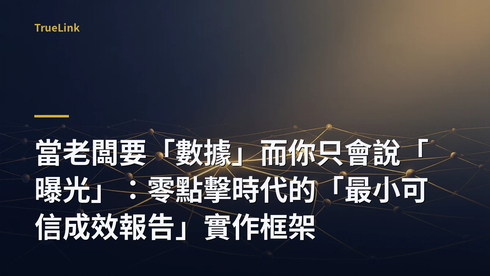 當老闆要「數據」而你只會說「曝光」：零點擊時代的「最小可信成效報告」實作框架