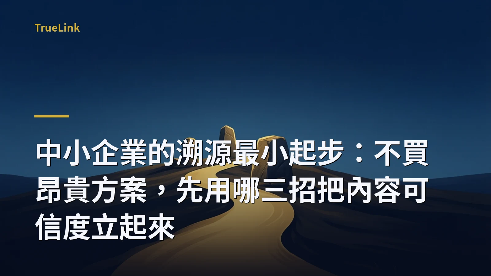 中小企業的溯源最小起步：不買昂貴方案，先用哪三招把內容可信度立起來