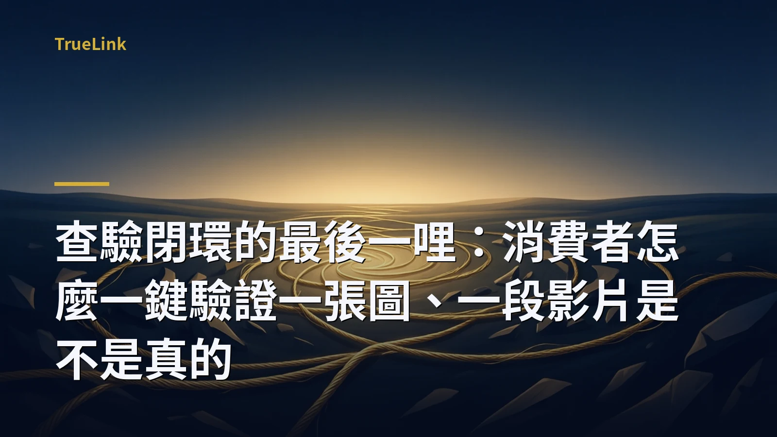 查驗閉環的最後一哩:消費者怎麼一鍵驗證一張圖、一段影片是不是真的