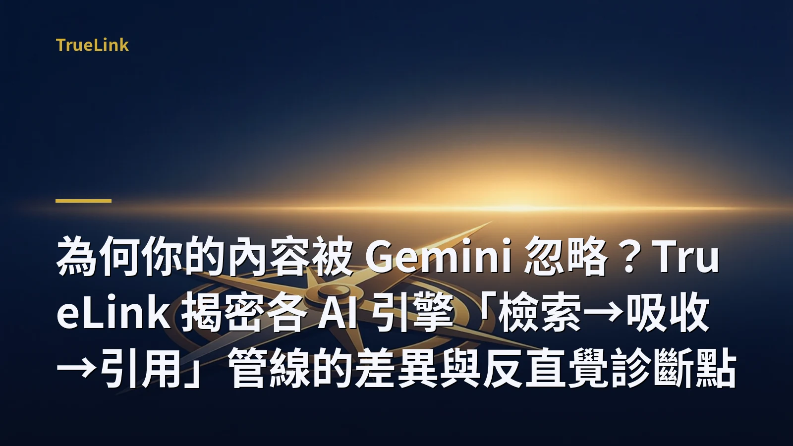 為何你的內容被 Gemini 忽略？TrueLink 揭密各 AI 引擎「檢索→吸收→引用」管線的差異與反直覺診斷點