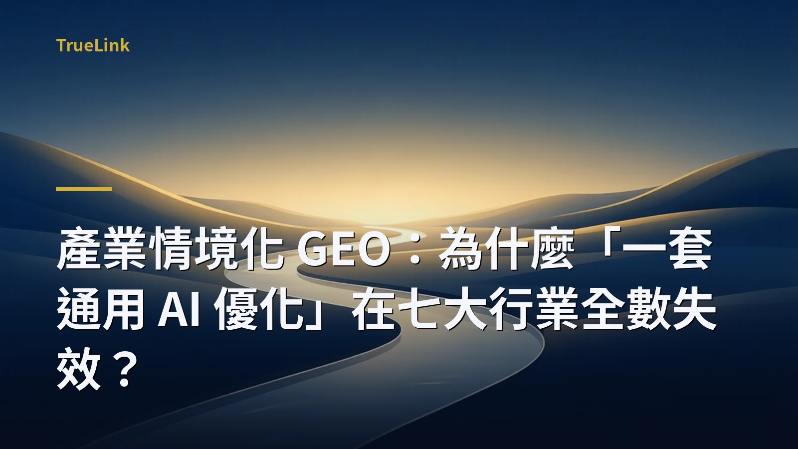 產業情境化 GEO:為什麼「一套通用 AI 優化」在七大行業全數失效?