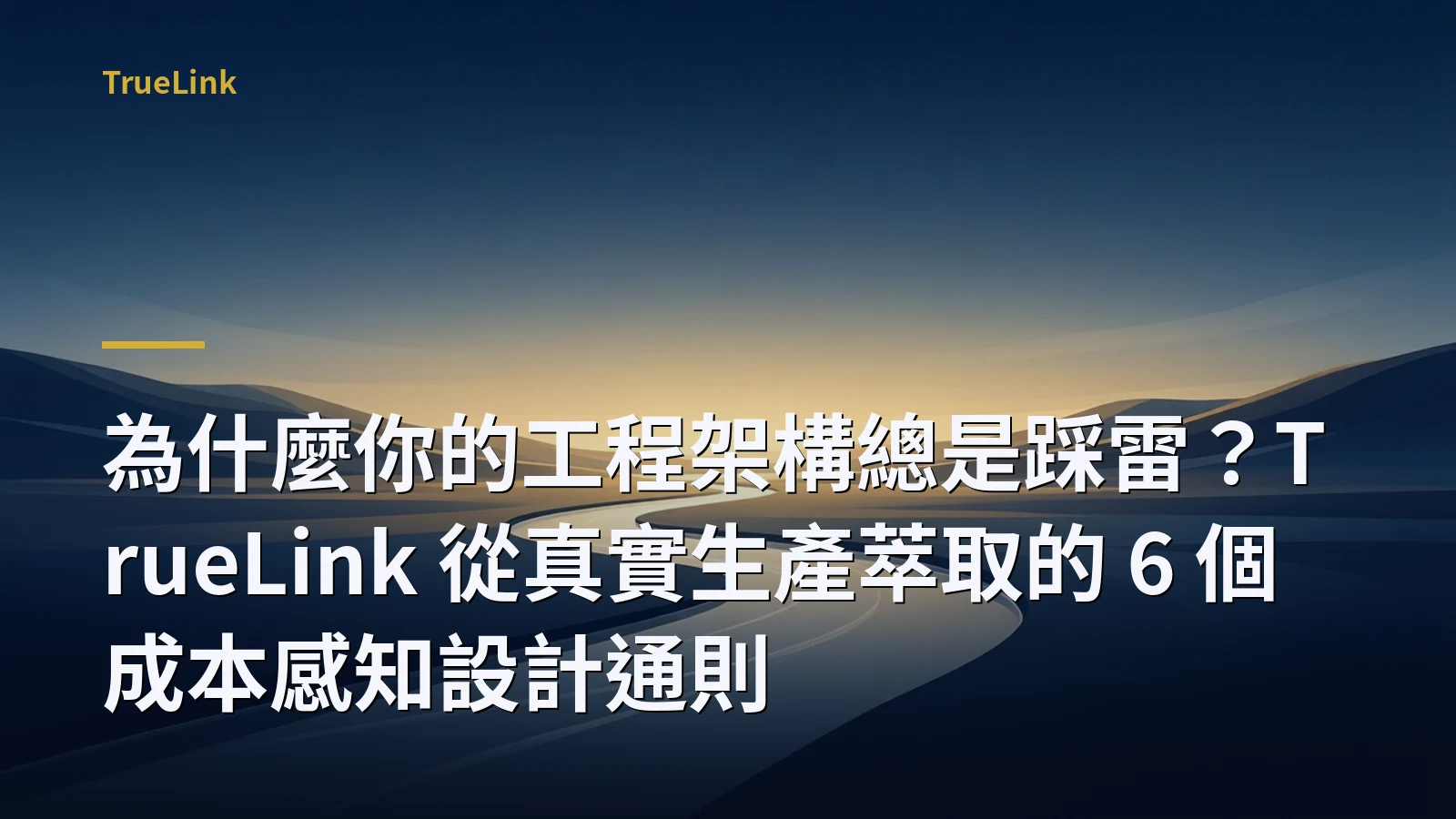 為什麼你的工程架構總是踩雷?TrueLink 從真實生產萃取的 6 個成本感知設計通則