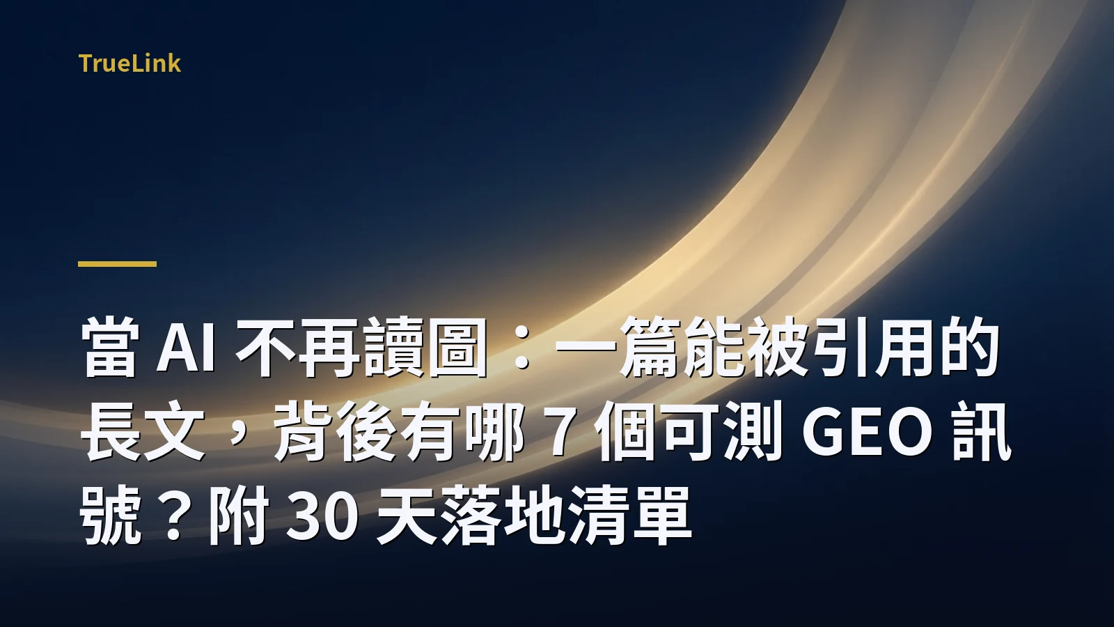 當 AI 不再讀圖：一篇能被引用的長文，背後有哪 7 個可測 GEO 訊號？附 30 天落地清單