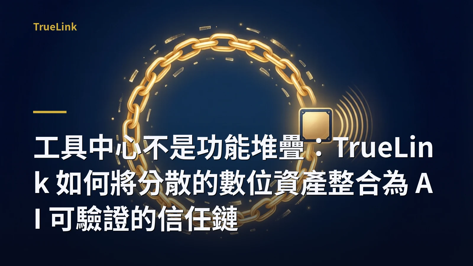 工具中心不是功能堆疊：TrueLink 如何將分散的數位資產整合為 AI 可驗證的信任鏈