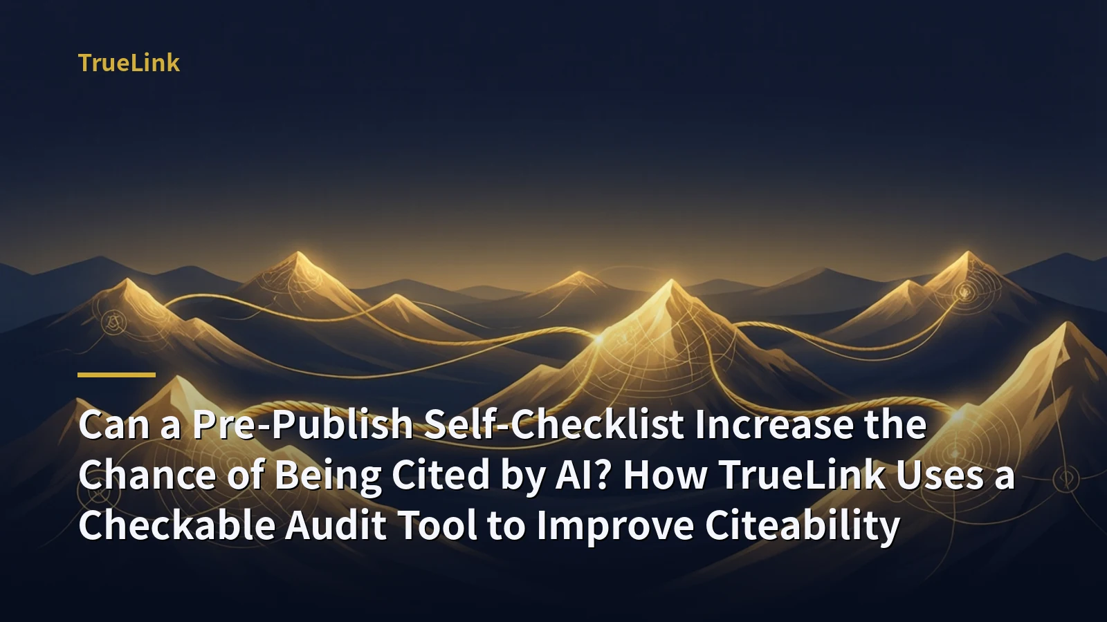 Can a Pre-Publish Self-Checklist Increase the Chance of Being Cited by AI? How TrueLink Uses a Checkable Audit Tool to Improve Citeability