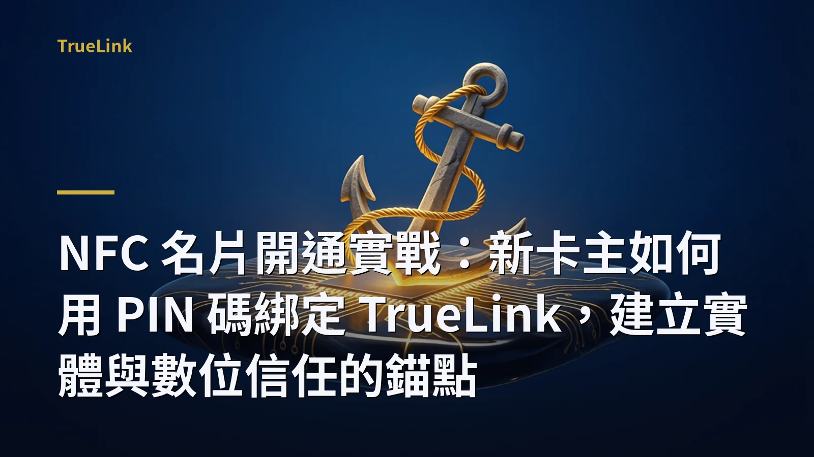NFC 名片開通實戰:新卡主如何用 PIN 碼綁定 TrueLink,建立實體與數位信任的錨點
