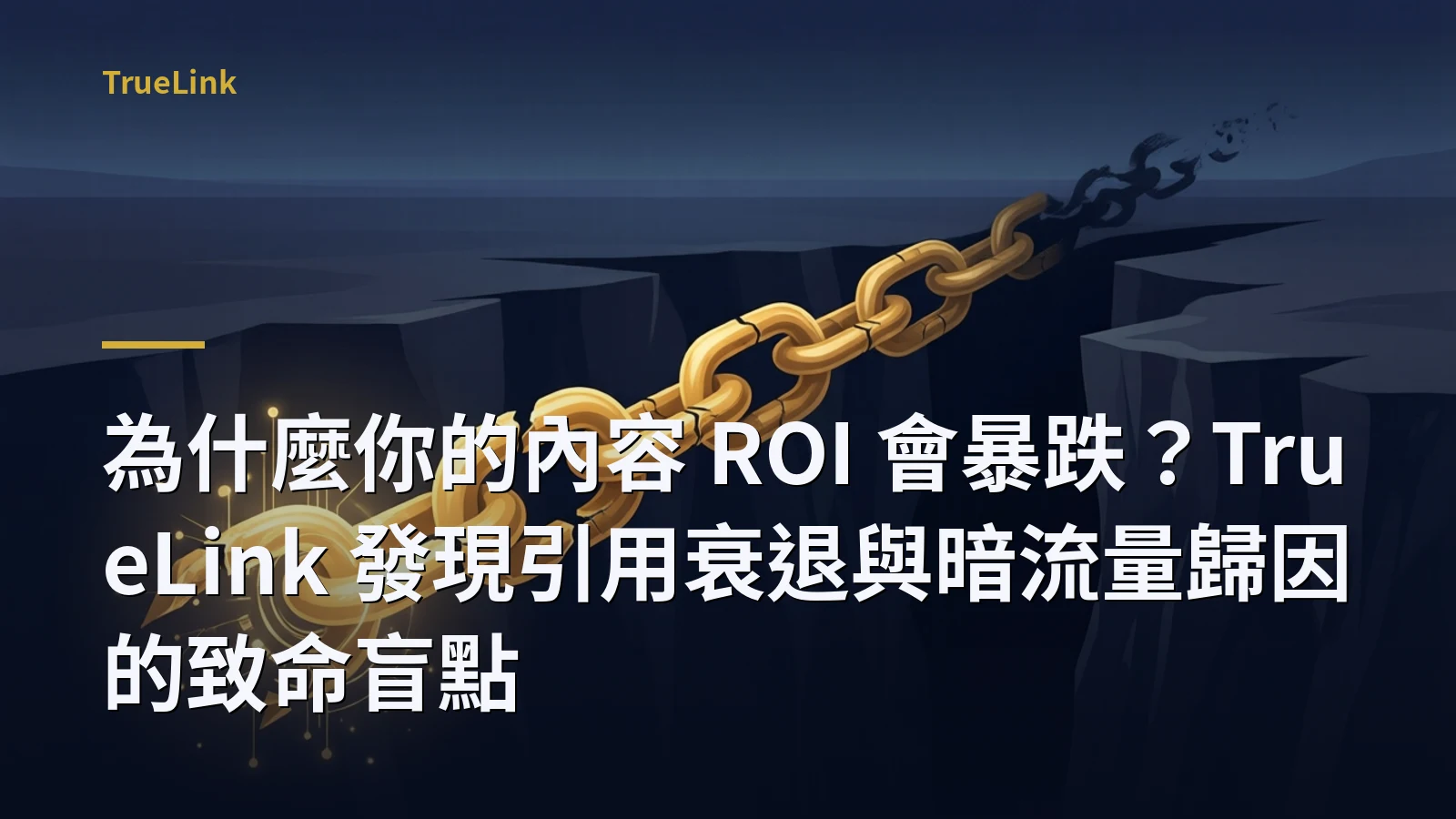 為什麼你的內容 ROI 會暴跌?TrueLink 發現引用衰退與暗流量歸因的致命盲點