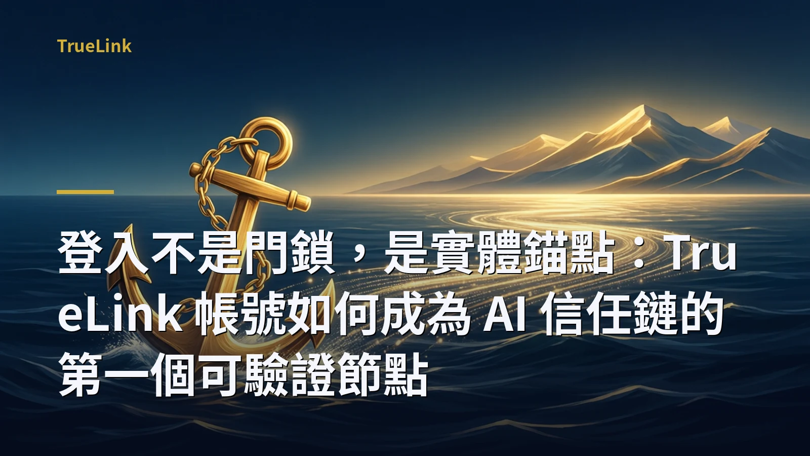 登入不是門鎖，是實體錨點：TrueLink 帳號如何成為 AI 信任鏈的第一個可驗證節點