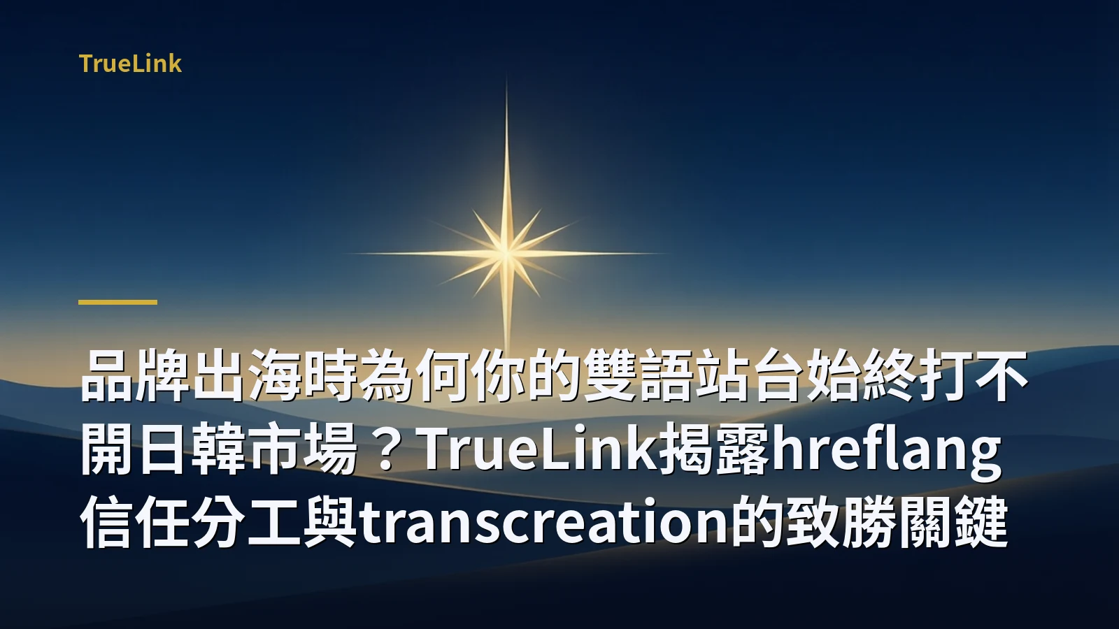 品牌出海時為何你的雙語站台始終打不開日韓市場？TrueLink揭露hreflang信任分工與transcreation的致勝關鍵