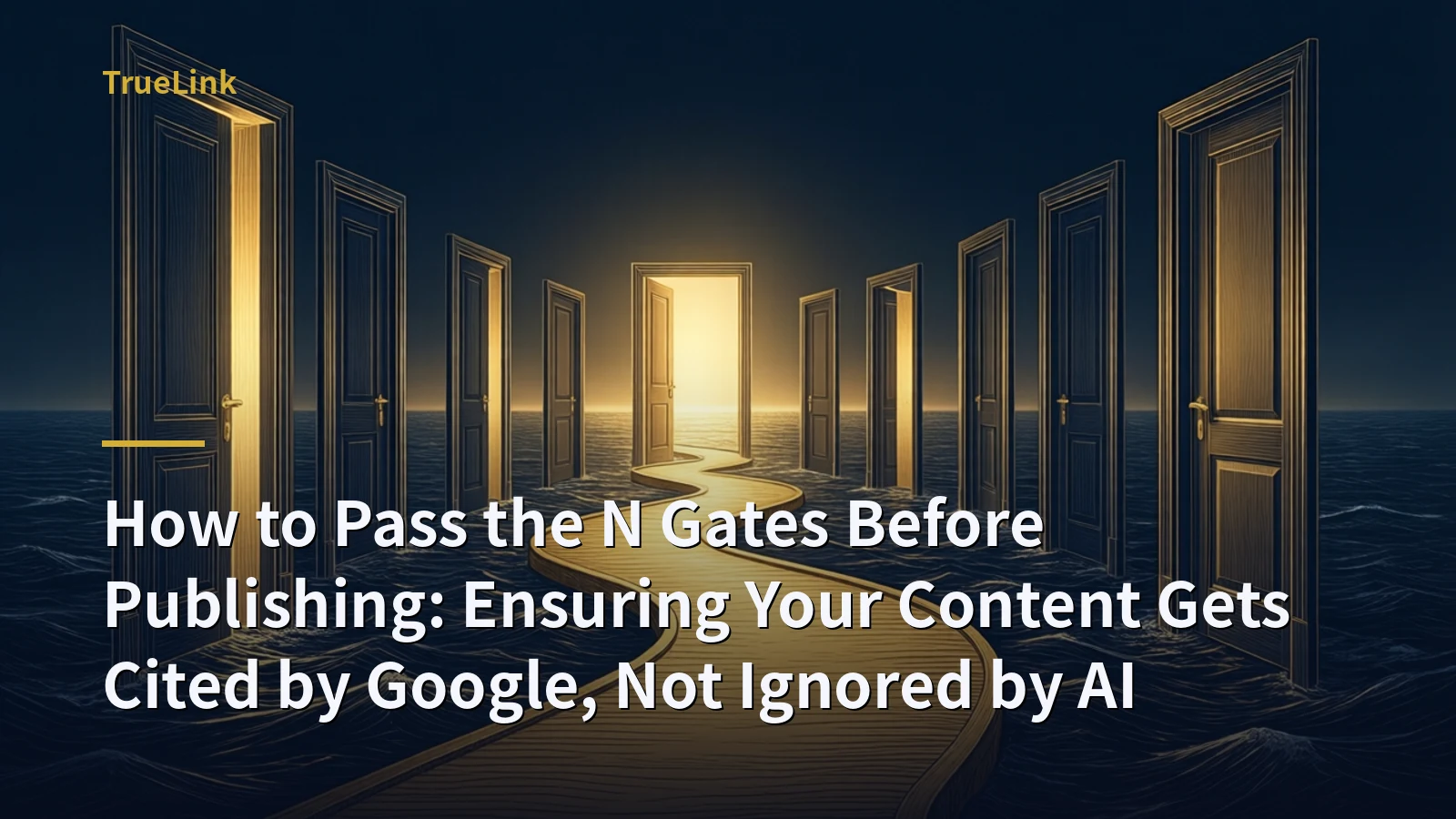 How to Pass the N Gates Before Publishing: Ensuring Your Content Gets Cited by Google, Not Ignored by AI