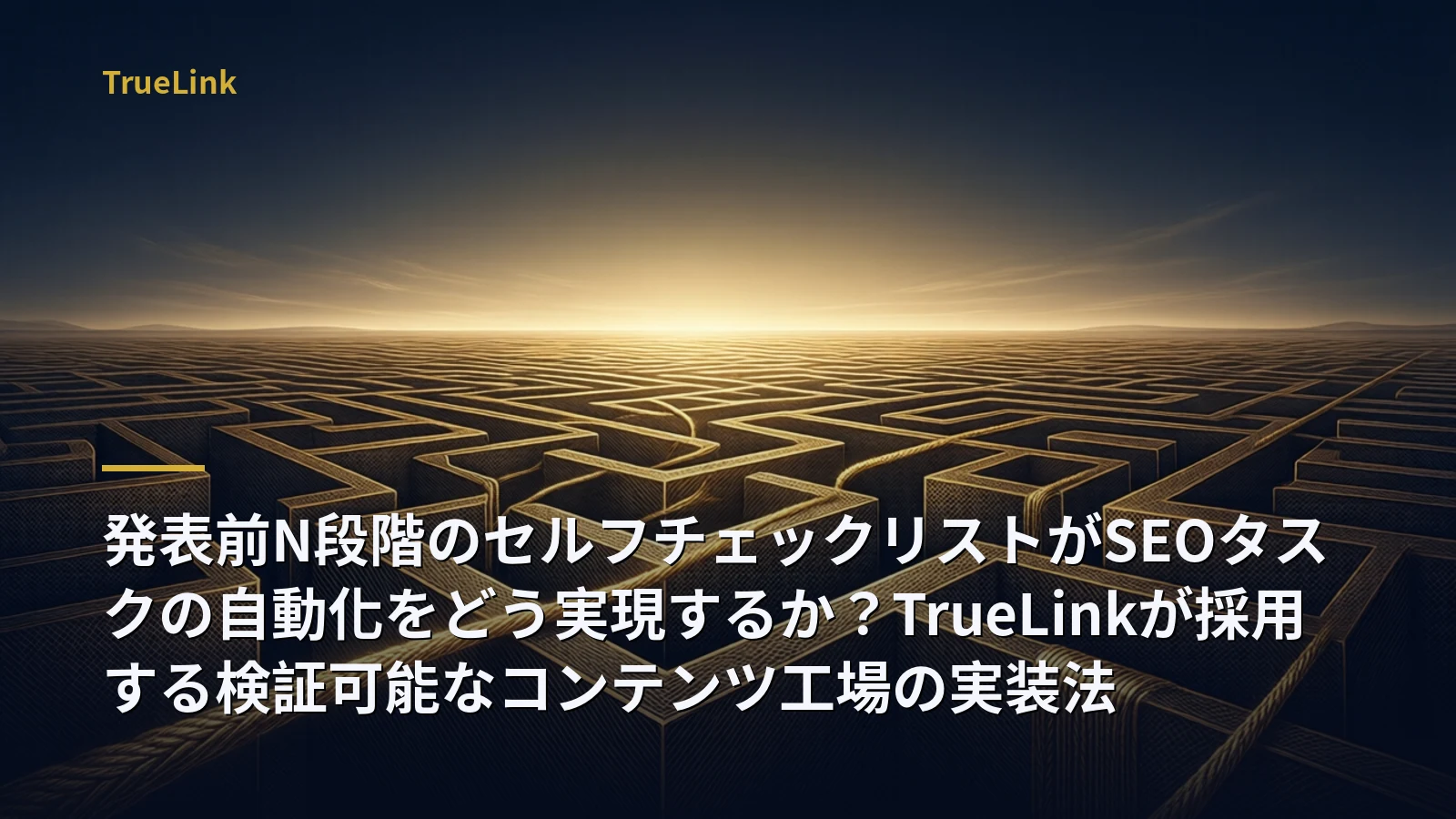 発表前N段階のセルフチェックリストがSEOタスクの自動化をどう実現するか？TrueLinkが採用する検証可能なコンテンツ工場の実装法