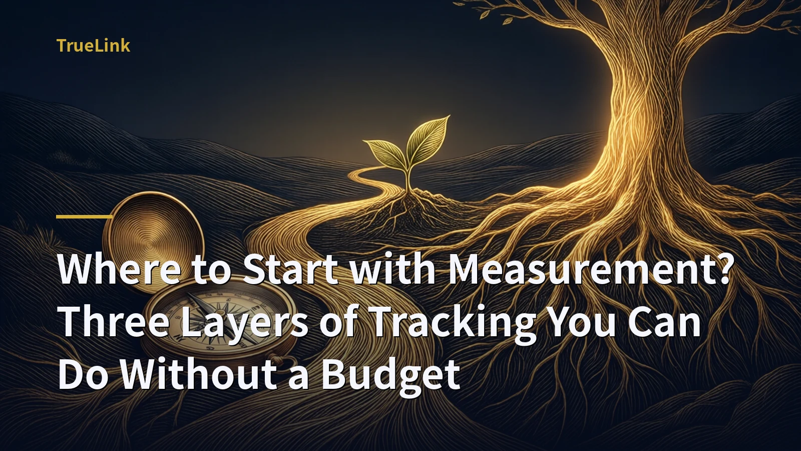 Where to Start with Measurement? Three Layers of Tracking You Can Do Without a Budget