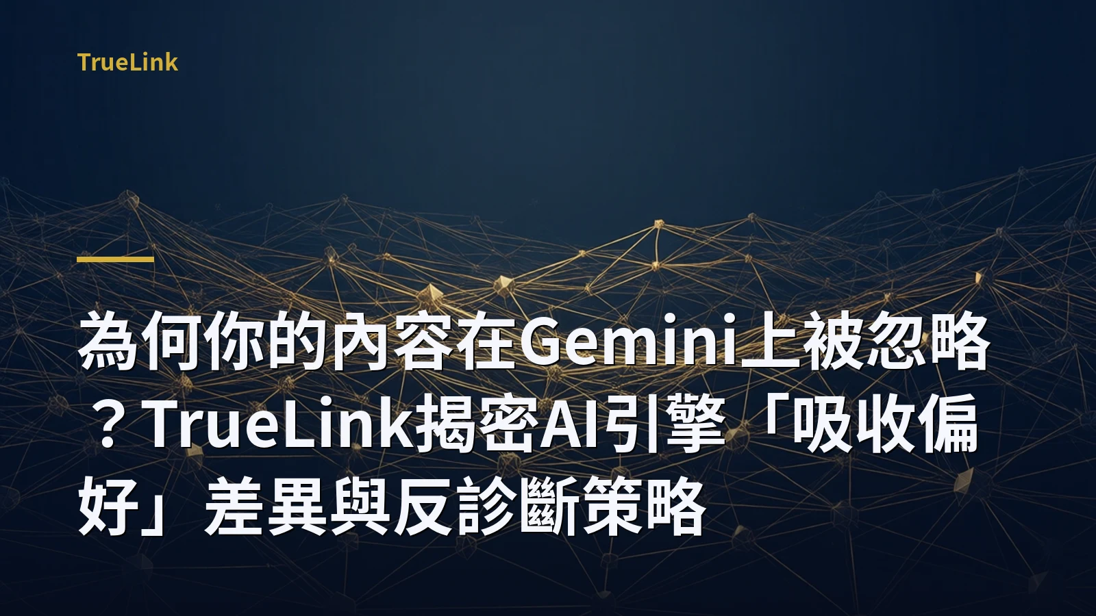 為何你的內容在Gemini上被忽略？TrueLink揭密AI引擎「吸收偏好」差異與反診斷策略