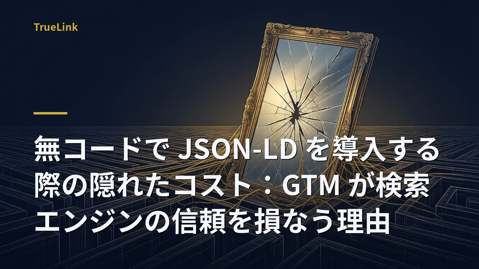 無コードで JSON-LD を導入する際の隠れたコスト：GTM が検索エンジンの信頼を損なう理由