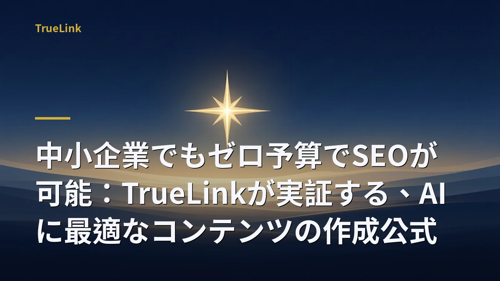 中小企業でもゼロ予算でSEOが可能：TrueLinkが実証する、AIに最適なコンテンツの作成公式