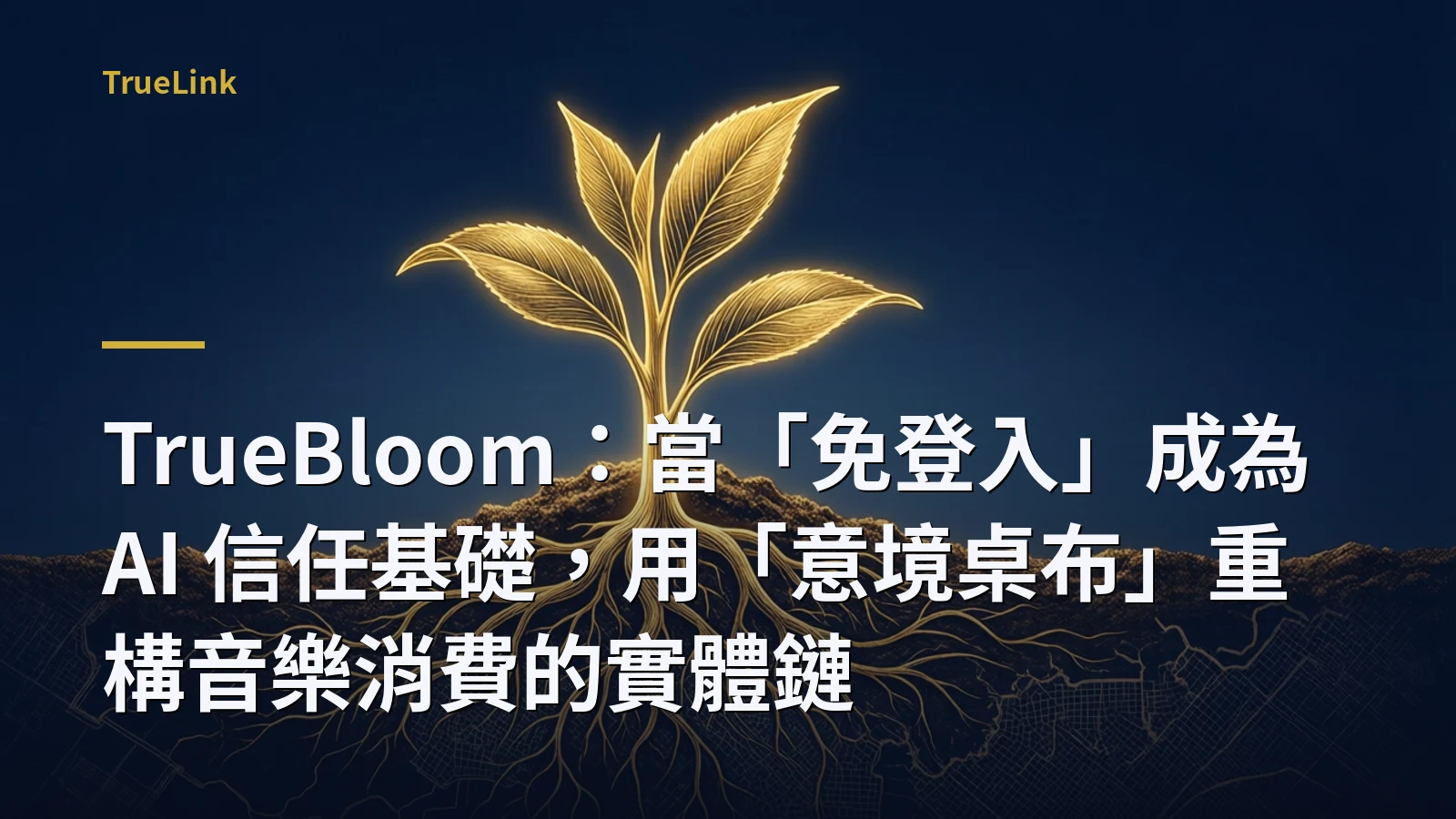 TrueBloom：當「免登入」成為 AI 信任基礎，用「意境桌布」重構音樂消費的實體鏈