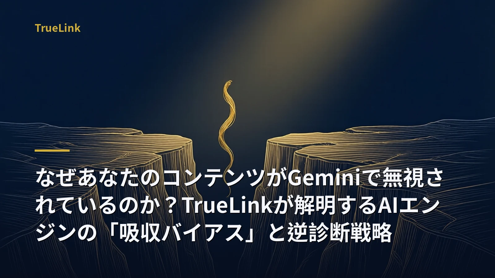 なぜあなたのコンテンツがGeminiで無視されているのか？TrueLinkが解明するAIエンジンの「吸収バイアス」と逆診断戦略