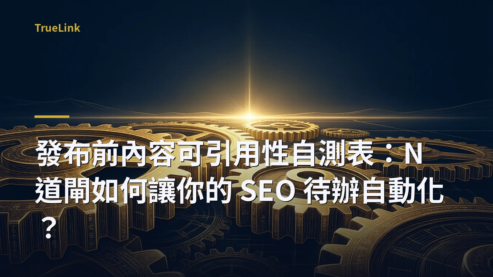 發布前內容可引用性自測表：N 道閘如何讓你的 SEO 待辦自動化？