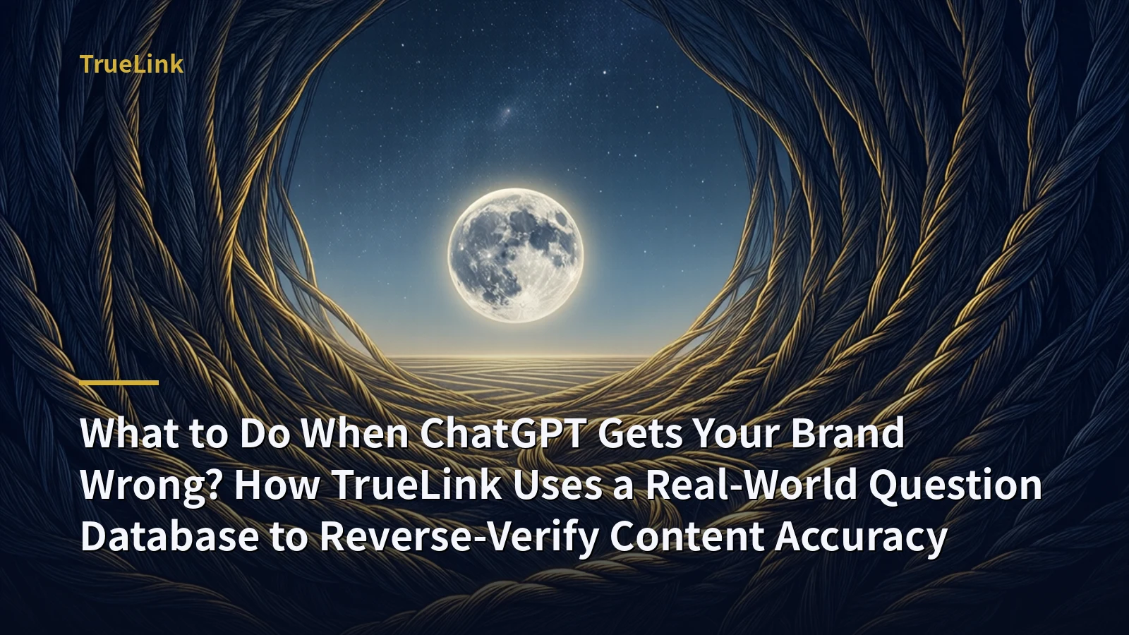 What to Do When ChatGPT Gets Your Brand Wrong? How TrueLink Uses a Real-World Question Database to Reverse-Verify Content Accuracy
