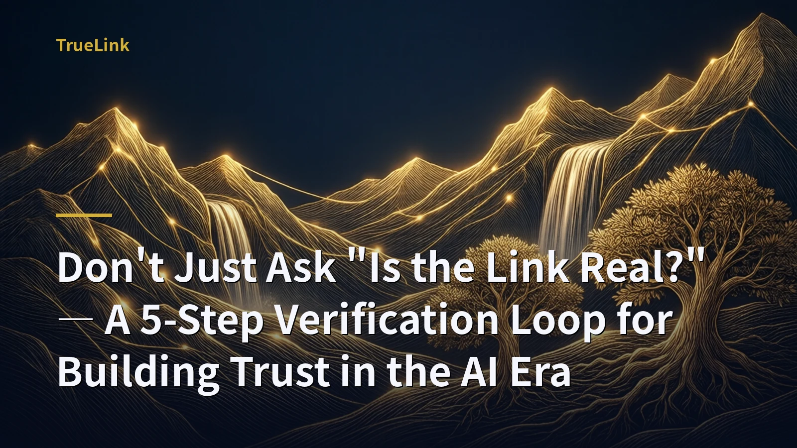 Don't Just Ask "Is the Link Real?" — A 5-Step Verification Loop for Building Trust in the AI Era