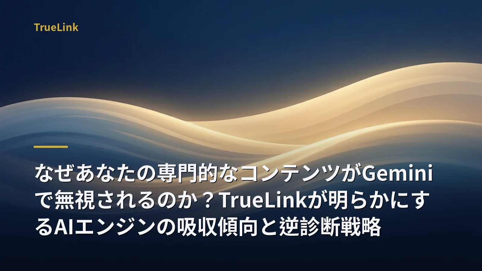 なぜあなたの専門的なコンテンツがGeminiで無視されるのか?TrueLinkが明らかにするAIエンジンの吸収傾向と逆診断戦略