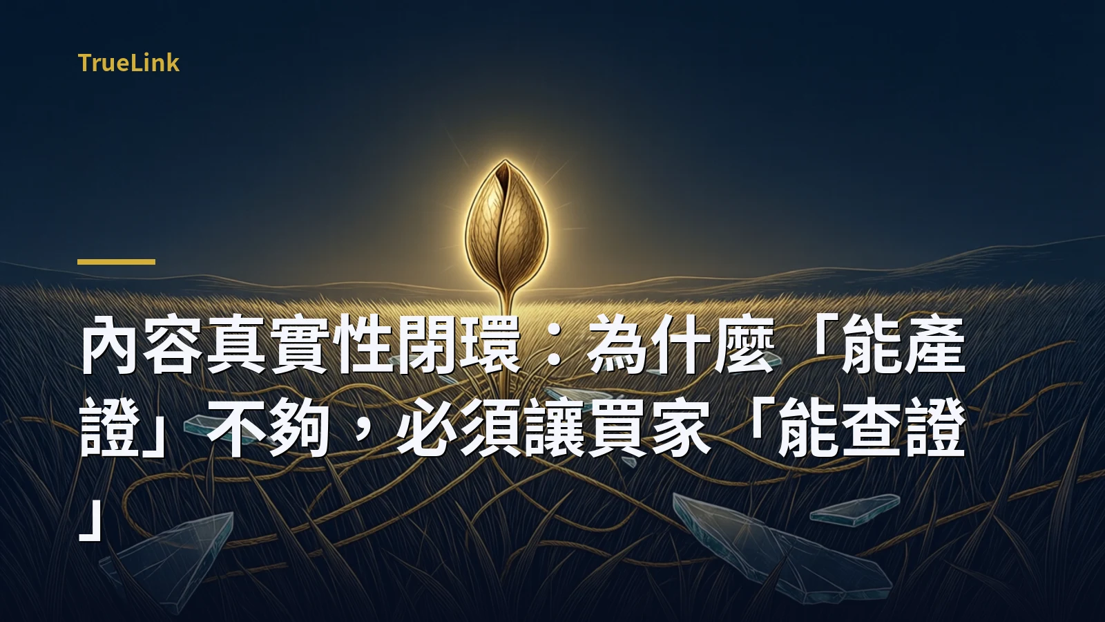 內容真實性閉環：為什麼「能產證」不夠，必須讓買家「能查證」